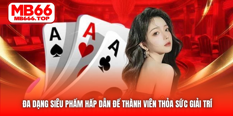 Đa dạng siêu phẩm hấp dẫn để thành viên thỏa sức giải trí