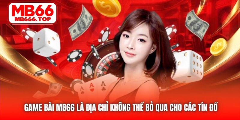 Game Bài MB66 là địa chỉ không thể bỏ qua cho các tín đồ