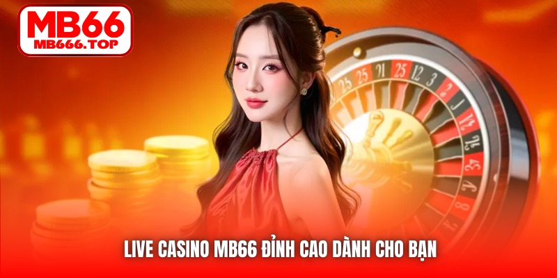 Live Casino MB66 đỉnh cao dành cho bạn 