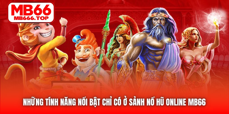 Những tính năng nổi bật chỉ có ở sảnh Nổ Hũ online MB66 