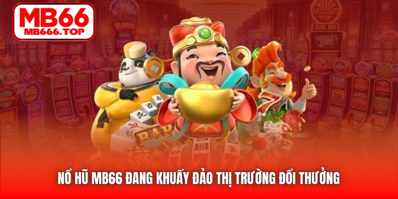 Nổ Hũ MB66 đang khuấy đảo thị trường đổi thưởng 